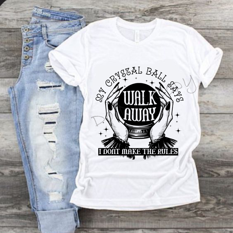 My Crystal Ball Says Walk Away I Don't Make The Rules