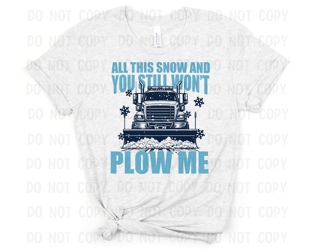 All this snow and you still wont plow me