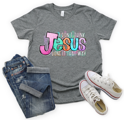I Don't Think Jesus Done It That Way Colorful Transfer