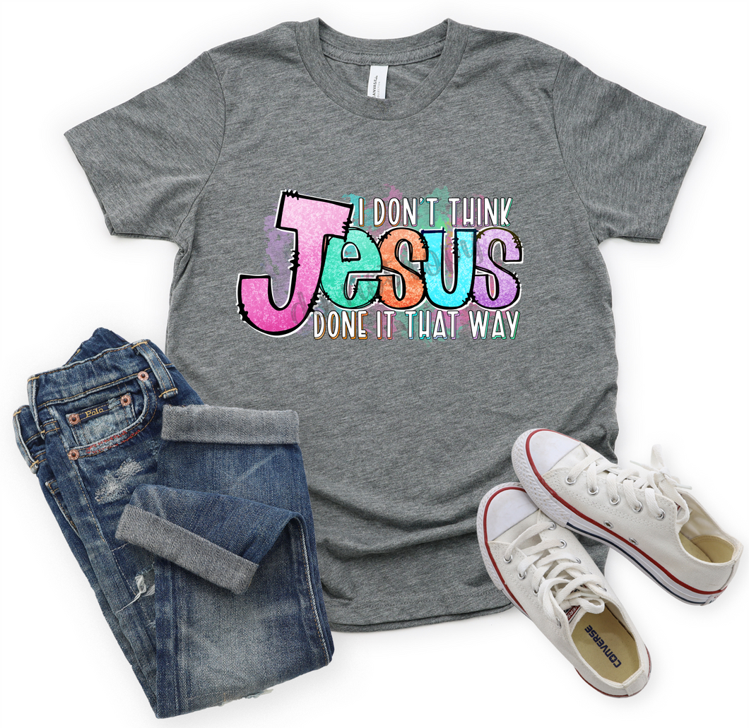 I Don't Think Jesus Done It That Way Colorful Transfer