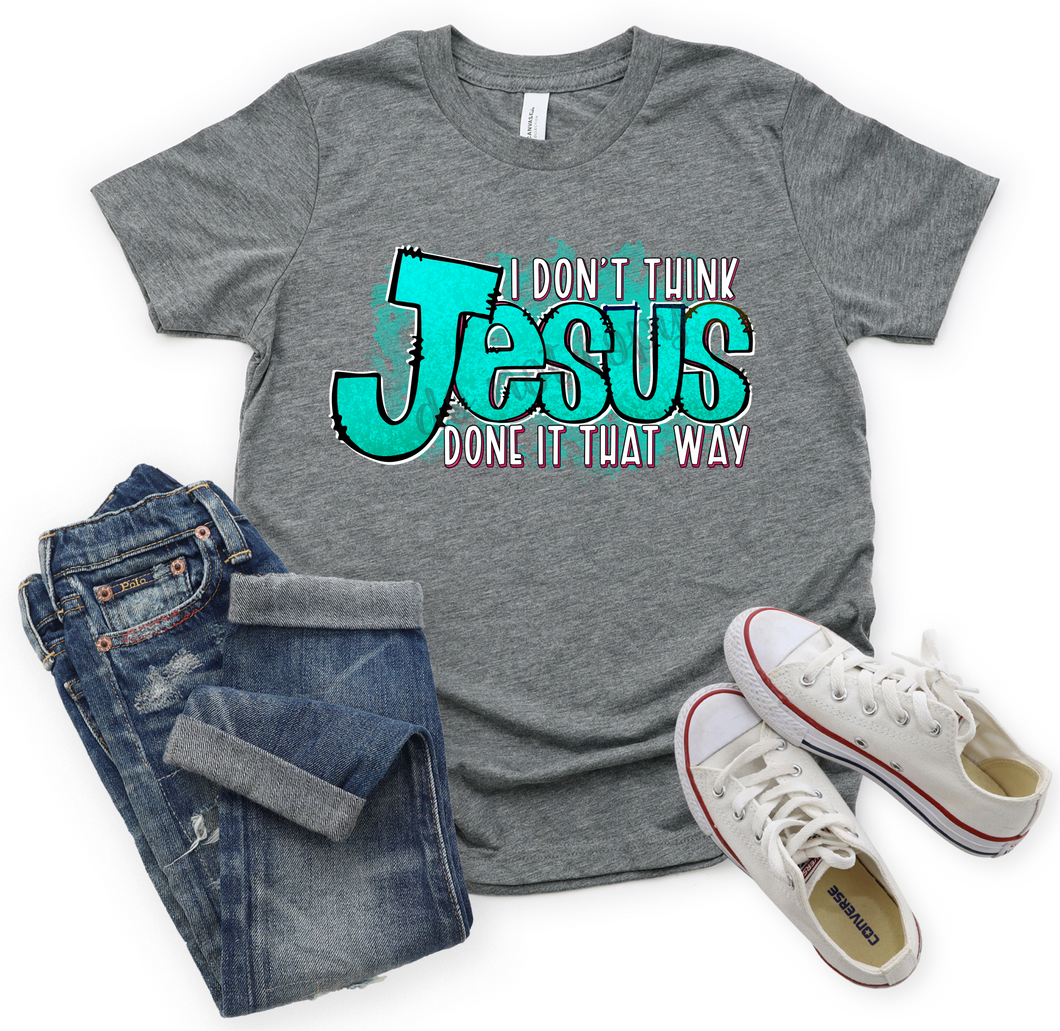 I Don't Think Jesus Done It That Way Teal Transfer