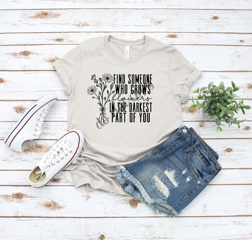 Find Someone Who Grows Flowers In The Darkest Part Of You